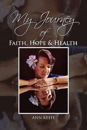 Keefe, A: My Journey of Faith, Hope & Health