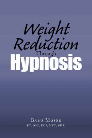 Weight Reduction Through Hypnosis de Babu Moses