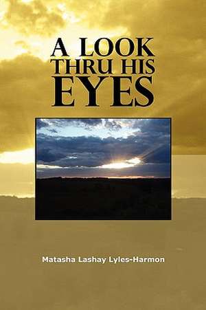 A Look Thru His Eyes de Matasha Lashay Lyles-Harmon