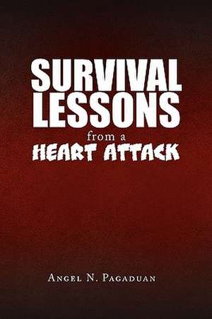 Survival Lessons from a Heart Attack de Angel N. Pagaduan