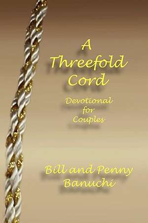 A Threefold Cord de And Penny Banuch Bill and Penny Banuchi