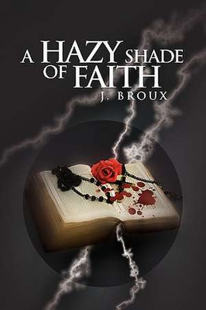 A Hazy Shade of Faith de J. Broux