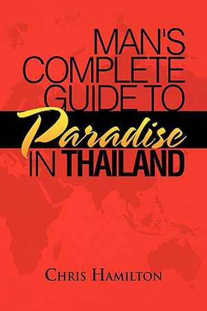 Hamilton, C: Man's Complete Guide to Paradise in Thailand