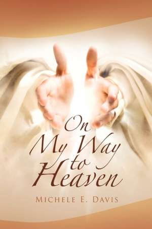 On My Way to Heaven de Michele E. Davis