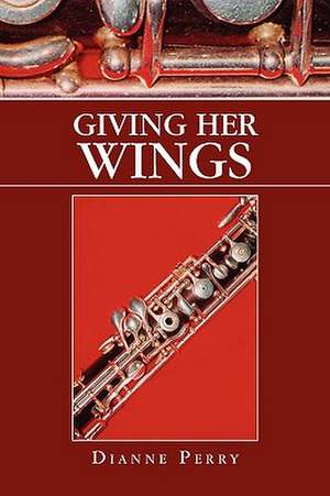 Giving Her Wings de Dianne Perry