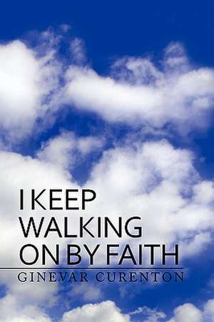 I Keep Walking on by Faith de Ginevar Curenton