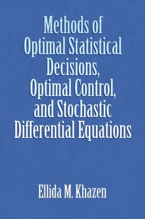 Methods of Optimal Statistical Decisions, Optimal Control, and Stochastic Differential Equations de Ellida M. Khazen