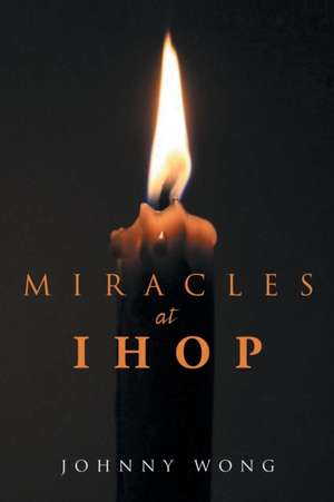 Miracles at Ihop de Johnny Wong