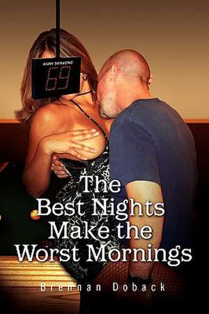 The Best Nights Make the Worst Mornings de Brennan Doback