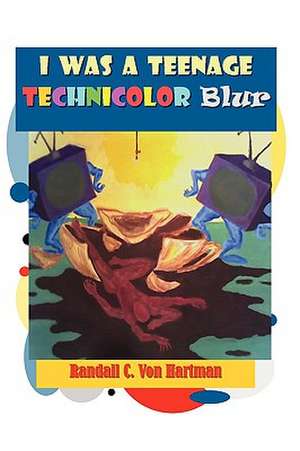 I WAS A TEENAGE TECHNICOLOR Blur de Randall C. Von Hartman