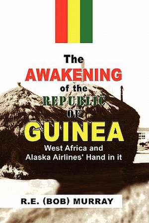 The Awakening of the Republic of Guinea de (Bob) Murray R. E. (Bob) Murray