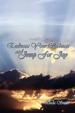 Embrace Your Richness and Jump for Joy de Linda Smith