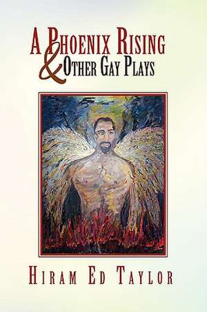 A Phoenix Rising and Other Gay Plays de Hiram Ed Taylor