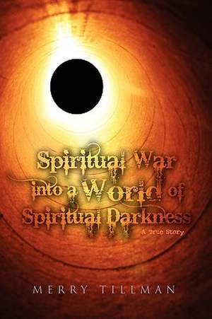 Spiritual War into a World of Spiritual Darkness de Merry Tillman