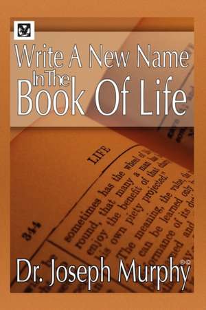 Murphy, J: Write a New Name in the Book of Life de Dr JosephPH.D. Murphy