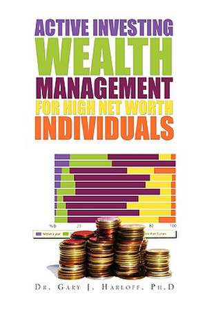 Active Investing Wealth Management for High Net Worth Individuals de Gary J. Ph. D. Harloff