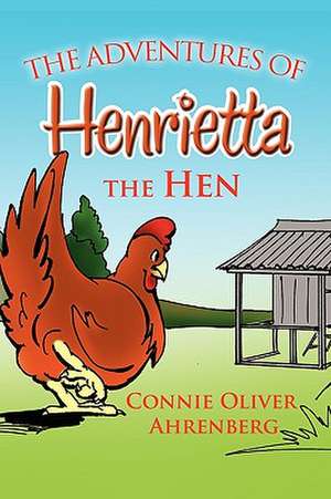 The Adventures of Henrietta the Hen de Connie Oliver Ahrenberg