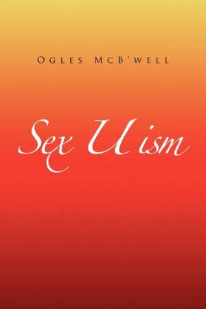 Sex U Ism de Ogles McB'well