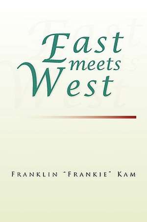 East Meets West de Franklin "Frankie" Kam