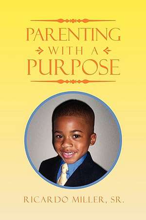 Parenting with a Purpose de Ricardo Sr. Miller