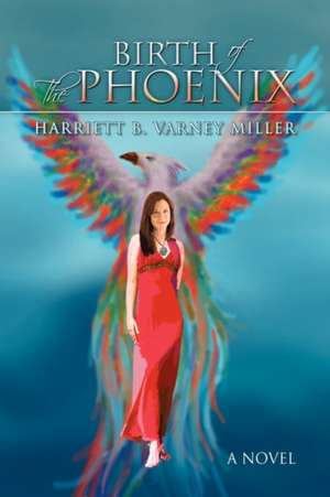 Birth of the Phoenix de Harriett B. Varney Miller