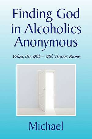 Finding God in Alcoholics Anonymous de Michael