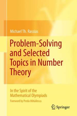 Problem-Solving and Selected Topics in Number Theory: In the Spirit of the Mathematical Olympiads de Michael Th. Rassias