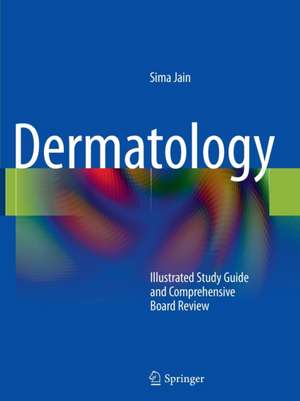 Dermatology: Illustrated Study Guide and Comprehensive Board Review de Sima Jain