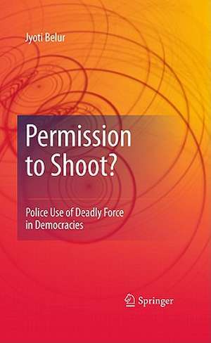 Permission to Shoot?: Police Use of Deadly Force in Democracies de Jyoti Belur