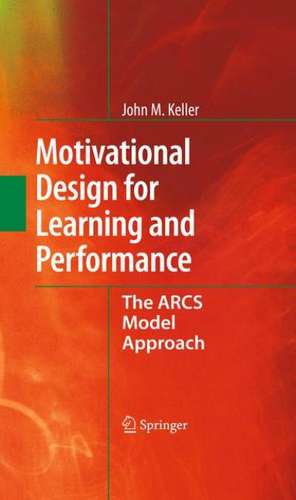 Motivational Design for Learning and Performance: The ARCS Model Approach de John M. Keller