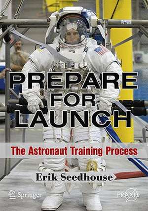 Prepare for Launch: The Astronaut Training Process de Erik Seedhouse