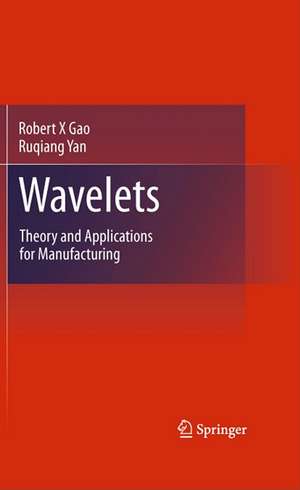 Wavelets: Theory and Applications for Manufacturing de Robert X Gao