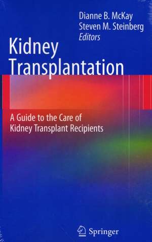 Kidney Transplantation: A Guide to the Care of Kidney Transplant Recipients de Dianne B. McKay