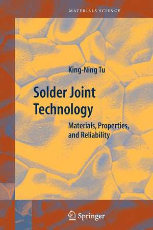 Solder Joint Technology: Materials, Properties, and Reliability de King-Ning Tu