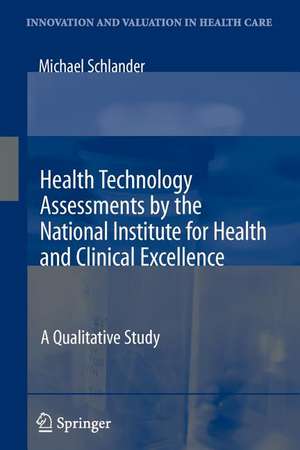 Health Technology Assessments by the National Institute for Health and Clinical Excellence: A Qualitative Study de Michael Schlander