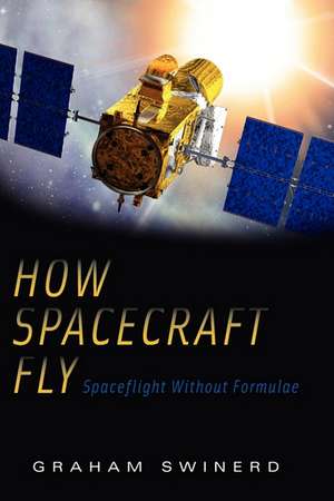 How Spacecraft Fly: Spaceflight Without Formulae de Graham Swinerd