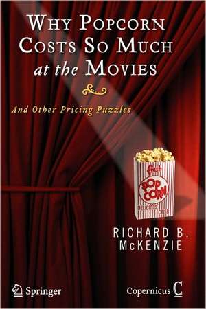 Why Popcorn Costs So Much at the Movies: And Other Pricing Puzzles de Richard B. McKenzie