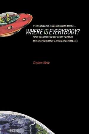 If the Universe Is Teeming with Aliens ... WHERE IS EVERYBODY?: Fifty Solutions to the Fermi Paradox and the Problem of Extraterrestrial Life de Stephen Webb