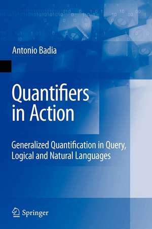 Quantifiers in Action: Generalized Quantification in Query, Logical and Natural Languages de Antonio Badia