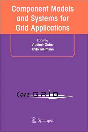 Component Models and Systems for Grid Applications: Proceedings of the Workshop on Component Models and Systems for Grid Applications held June 26, 2004 in Saint Malo, France. de Vladimir Getov