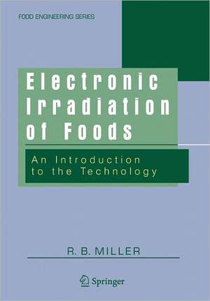 Electronic Irradiation of Foods: An Introduction to the Technology de R. B. Miller