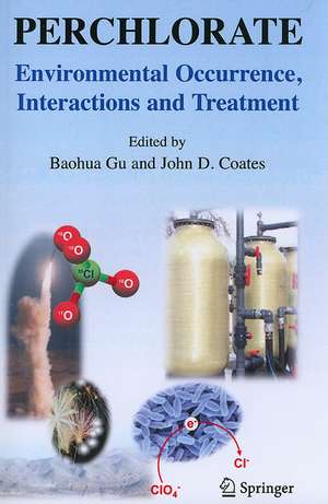 Perchlorate: Environmental Occurrence, Interactions and Treatment de Baohua Gu