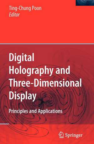 Digital Holography and Three-Dimensional Display: Principles and Applications de Ting-Chung Poon