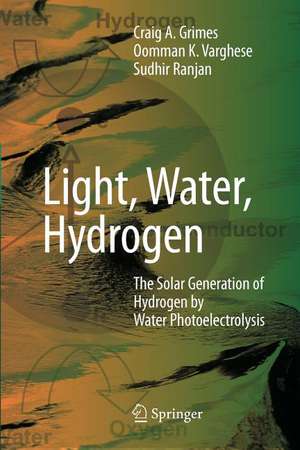 Light, Water, Hydrogen: The Solar Generation of Hydrogen by Water Photoelectrolysis de CRAIG GRIMES