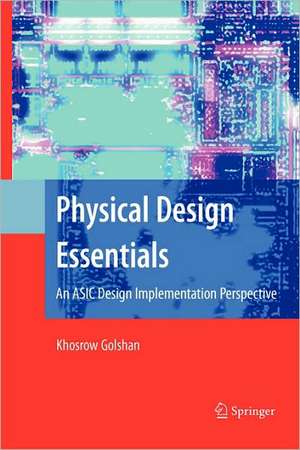 Physical Design Essentials: An ASIC Design Implementation Perspective de Khosrow Golshan