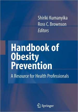 Handbook of Obesity Prevention: A Resource for Health Professionals de Shiriki Kumanyika