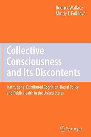 Collective Consciousness and Its Discontents:: Institutional distributed cognition, racial policy, and public health in the United States de Rodrick Wallace