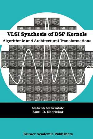 VLSI Synthesis of DSP Kernels: Algorithmic and Architectural Transformations de Mahesh Mehendale