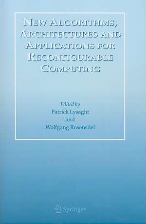 New Algorithms, Architectures and Applications for Reconfigurable Computing de Patrick Lysaght