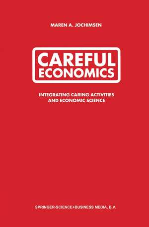 Careful Economics: Integrating Caring Activities and Economic Science de Maren A. Jochimsen